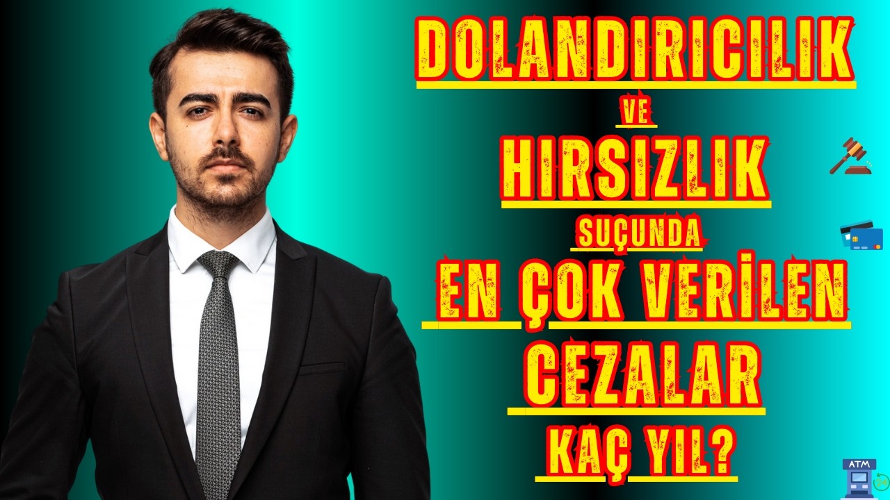 Dolandırıcılık ve Hırsızlık Suçunda En Çok Verilen Cezalar Kaç Yıl? TCK 158/1-F TCK 142/2-E TCK 245