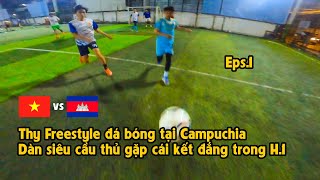 THY FREESTYLE đá bóng tại CAMPUCHIA P.1 | Dàn siêu phủi VIỆT NAM đấu với đội phong trào  Phnom Penh