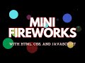 How To Create A MINI FIREWORKS Project With HTML, CSS, and JavaScript | Web Project For Beginners