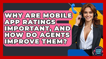 Why Are Mobile App Ratings Important, And How Do Agents Improve Them? - Customer Support Coach