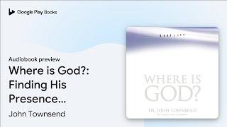 Where is God?: Finding His Presence, Purpose… by John Townsend · Audiobook preview