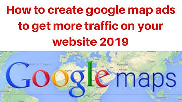 How to create google map ads to get more traffic on your website 2019
