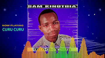 SAM KINUTHIA - CURU CURU