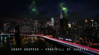 Urban Dropper - Park Full of Junkies ♫