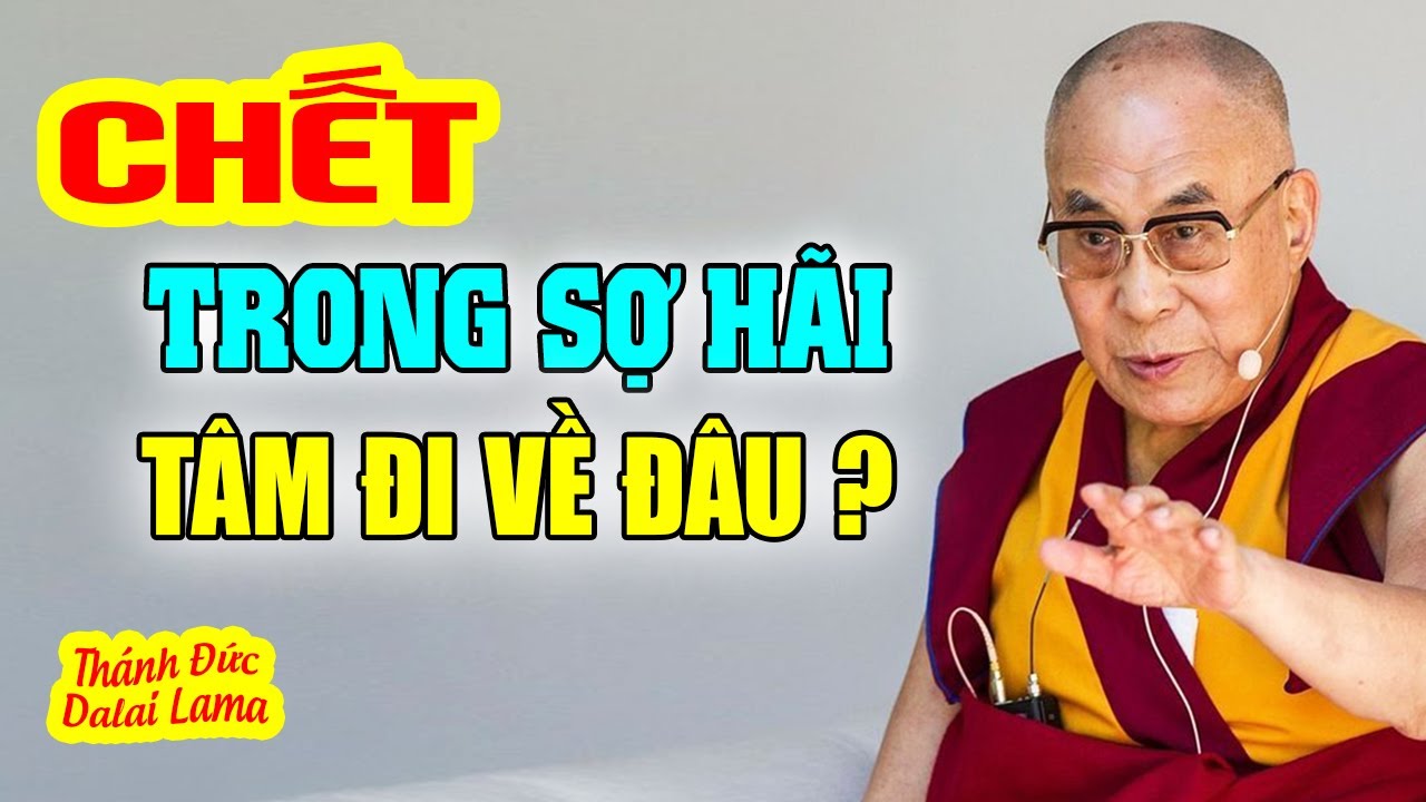 Cái Chết Không Quyết Định Nghiệp, Tâm Lúc Chết Mới Quyết Định | Thánh Đức Dalai Lama