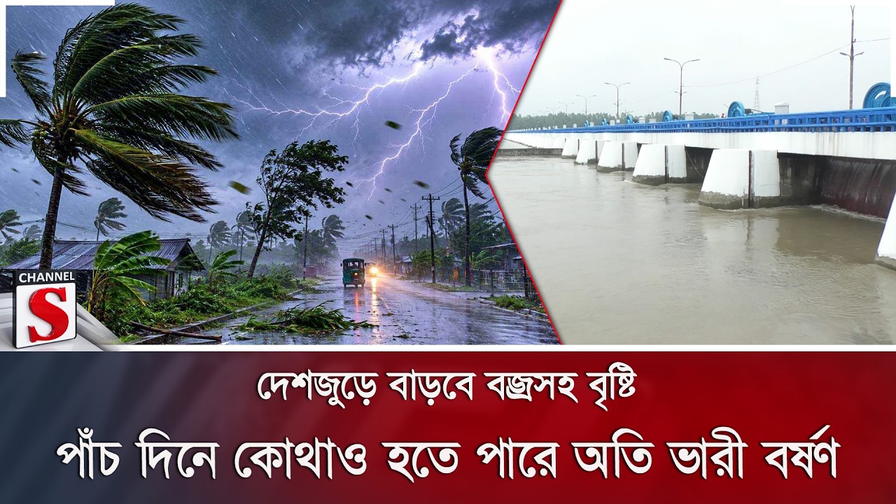 দেশজুড়ে বাড়বে বজ্রসহ বৃষ্টি; পাঁচ দিনে কোথাও হতে পারে অতি ভারী বর্ষণ | Weather | Channel S News