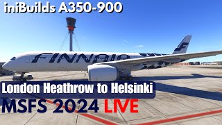 MSFS 2024 LIVE | iniBuilds A350-900 | Real World Finnair Ops | London Heathrow to Helsinki
