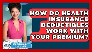 How Do Health Insurance Deductibles Work With Your Premium - Health Insurance Experts Guide
