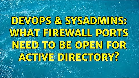 DevOps & SysAdmins: What firewall ports need to be open for Active Directory?