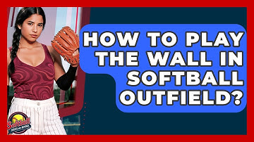 How To Play The Wall In Softball Outfield? - Softball Basics and Beyond