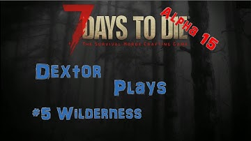 7 Days to Die V15 Episode 5 Wilderness (Gameplay / Playthrough)