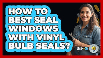 How To Best Seal Windows With Vinyl Bulb Seals?