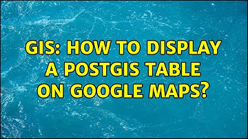 GIS: How to display a PostGIS table on Google maps? (2 Solutions!!)