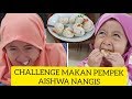 CHALLENGE MAKAN PEMPEK AISHWA NANGIS (VLOG)