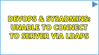 DevOps & SysAdmins: Unable to connect to server via LDAPS Details