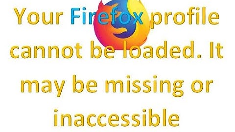 SOLVED:  Your Firefox profile cannot be loaded  It may be missing or inaccessible