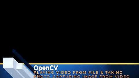 05. OpenCV - Playing video from file and capturing image from video