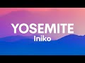 Iniko - Yosemite (Lyrics)|Call it what you want, call it what you need now its up to us its up to..