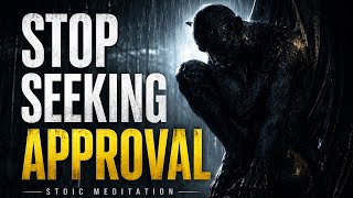 Stop Seeking Approval (Stoic Meditation)