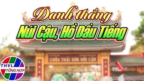 Nam Bộ du ký: Danh thắng Núi Cậu, Hồ Dầu Tiếng - Trailer