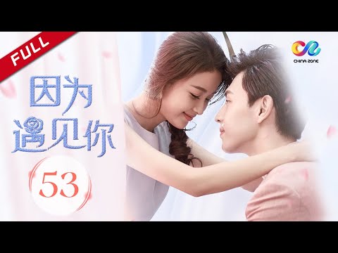 【MULTI SUB】 《因为遇见你 Because of You》第53集 主演：邓伦 | 孙怡【欢迎订阅China Zone 剧乐部】