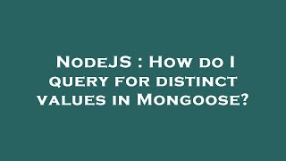 NodeJS : How do I query for distinct values in Mongoose?