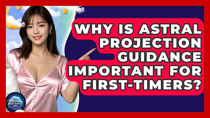 Why Is Astral Projection Guidance Important for First-Timers? - Dream Discovery Den