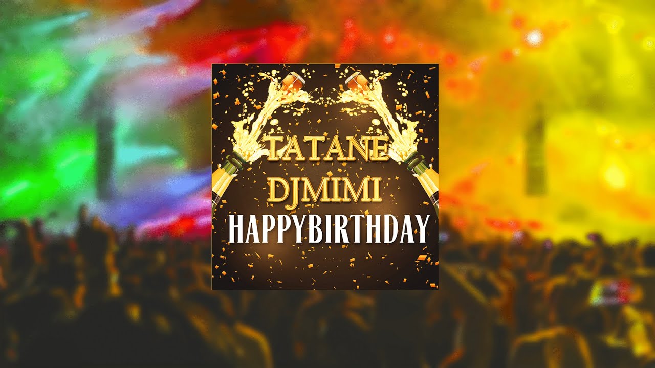 Tatane Feat Dj Mimi Happy Birthday Audio Youtube