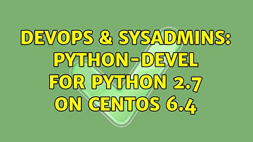 DevOps & SysAdmins: Python-devel for python 2.7 on CentOS 6.4 (3 Solutions!!)