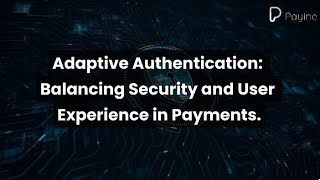 Adaptive Authentication Balancing Security and User Experience in Payments