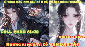 [Full Phần 61-70] Bị Tông Môn Đem Bán Ở Rể, Vợ Đẹp Khinh Thường! Nhưng Ai Ngờ Ta Có Được Vạn Đạo Các