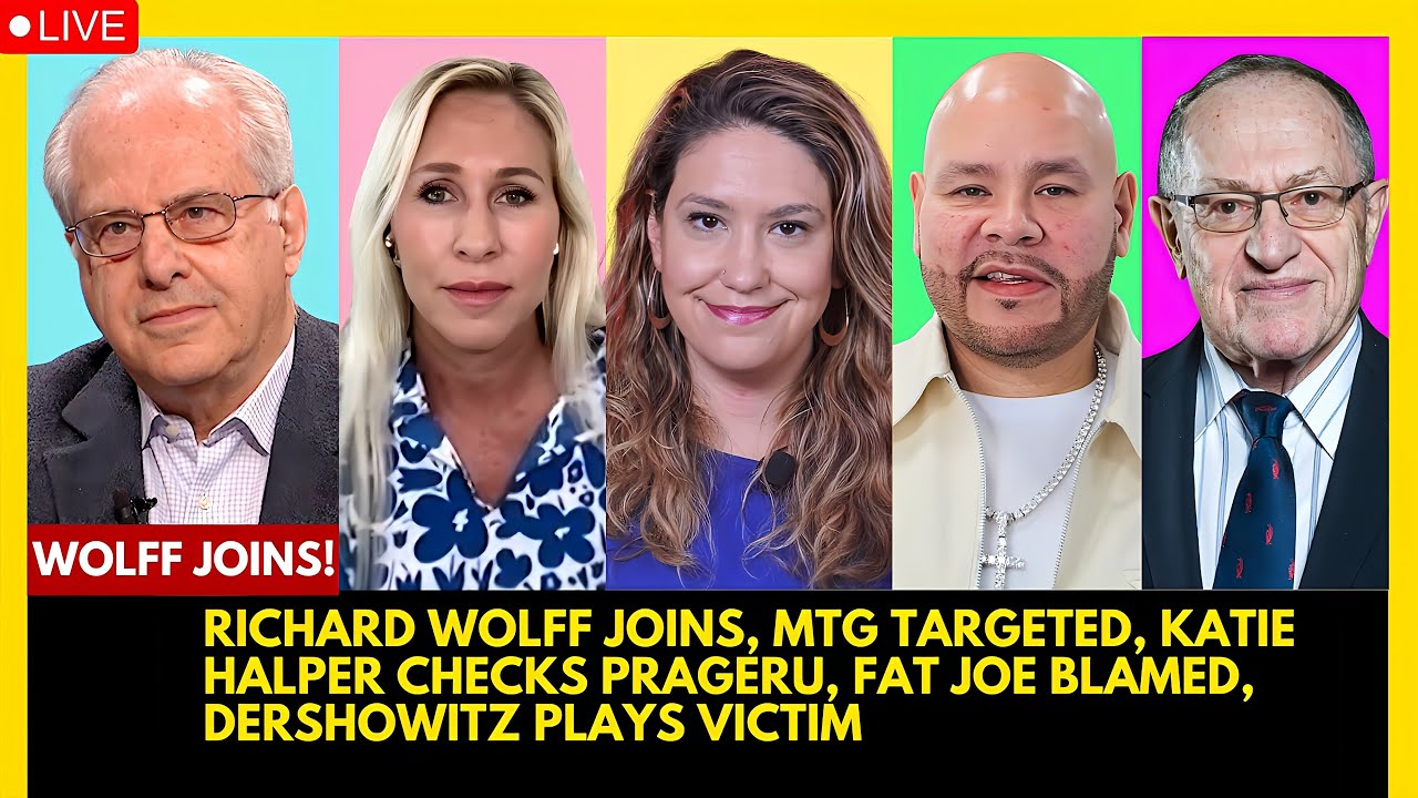 RICHARD WOLFF JOINS, MTG TARGETED, KATIE HALPER CHECKS PRAGER U, FAT JOE BLAMED, DERSHOWITZ WHINES