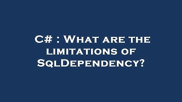 C# : What are the limitations of SqlDependency?