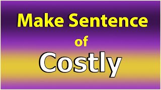 Make Sentence of Costly. Costly in a Sentence. Costly use in Sentence. Costly ka Sentence.