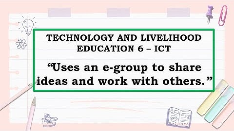 TLE 6 - USES AN E GROUP TO SHARE IDEAS AND WORK WITH OTHERS