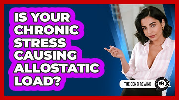 Is Your Chronic Stress Causing Allostatic Load? - The Gen X Rewind