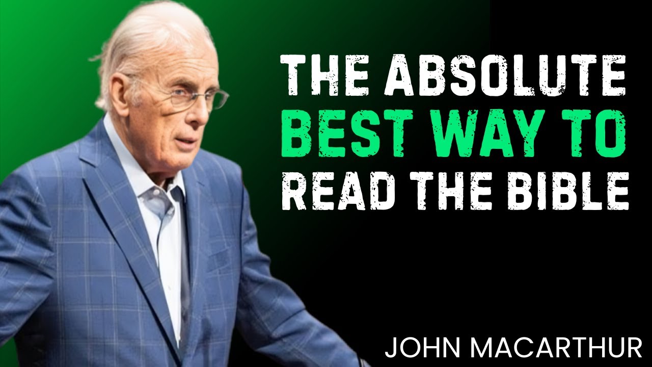 The Absolute Best Way to Read the Bible | Transform Your Life Through God’s Word | John MacArthur