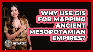 Why Use GIS For Mapping Ancient Mesopotamian Empires?