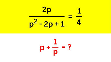 A Nice Algebra Question | 2p / p^2-2p+1 = 1/4  ,  p + 1/p = ?