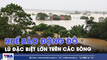 Huế trong vòng cảnh báo: Lũ đặc biệt lớn, người dân khẩn trương sơ tán - VNAMedia