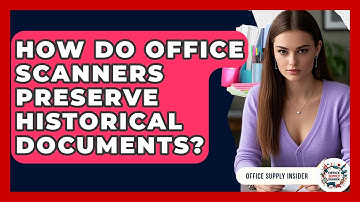 How Do Office Scanners Preserve Historical Documents? - Office Supply Insider
