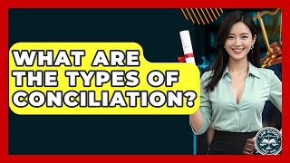 What Are The Types Of Conciliation? - Law School Prep Hub
