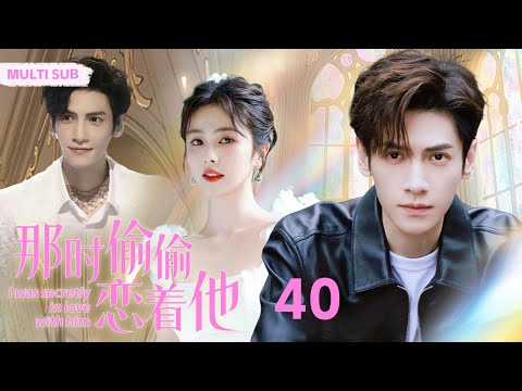 MULTISUB现代甜宠电视剧【那时偷偷恋着他】▶EP40 🤩罗云熙是令全校女生崇拜心动的风云校草，只可远观不可亵玩🌹，唯独对转学过来的“小青梅”白鹿绽放笑颜，百般宠溺😘。（主演：罗云熙、 白鹿）