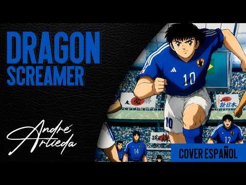 Captain Tsubasa OP 1 | DRAGON SCREAMER | André - A! (Cover Español Latino)