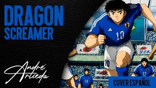 Captain Tsubasa OP 1 | DRAGON SCREAMER | André - A! (Cover Español Latino)