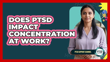 Does PTSD Impact Concentration At Work?