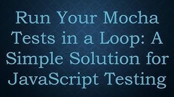 Run Your Mocha Tests in a Loop: A Simple Solution for JavaScript Testing