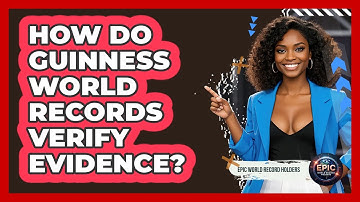 How Do Guinness World Records Verify Evidence? - Epic World Record Holders