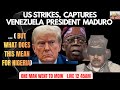 US STIKES, CAPTURES VENEZUELA PRESIDENT NICOLAS MADURO, BUT WHAT DOES HIS MEAN FOR NIGERIA
