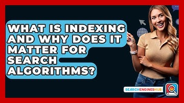 What Is Indexing And Why Does It Matter For Search Algorithms? - SearchEnginesHub.com